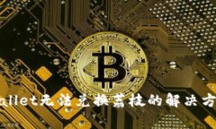 安卓系统TPWallet无法兑换荔枝的解决方案与常见问