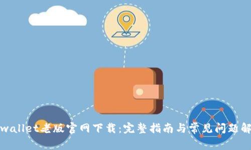 tpwallet老版官网下载：完整指南与常见问题解答